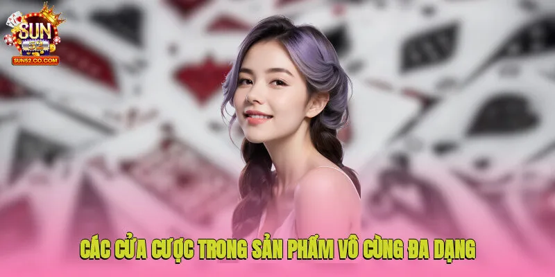 Các cửa cược trong sản phẩm vô cùng đa dạng