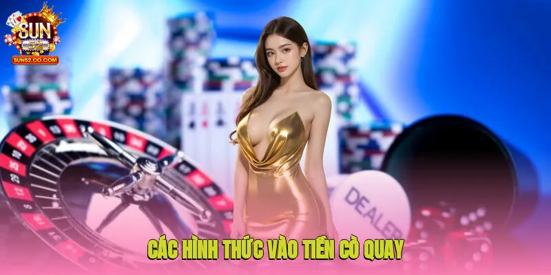 Các hình thức vào tiền cò quay người chơi có thể chọn lựa