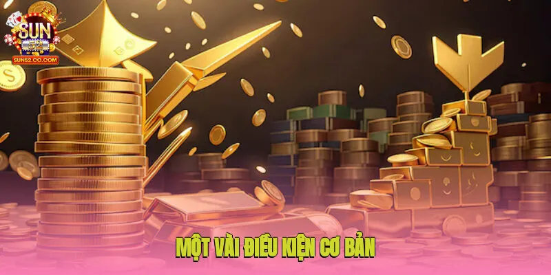 Một vài điều kiện cơ bản cho hội viên khi giao dịch tại Sun52