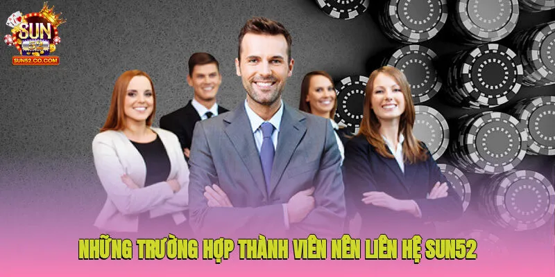 Những trường hợp thành viên nên liên hệ Sun52 ngay lập tức