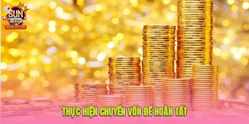 Thực hiện chuyển vốn để hoàn tất giao dịch nhanh chóng