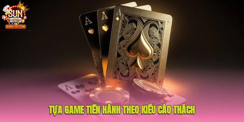 Tựa game tiến hành theo kiểu cào thách